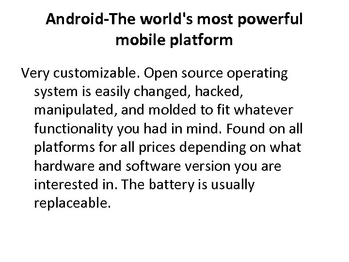 Android-The world's most powerful mobile platform Very customizable. Open source operating system is easily