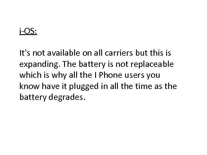 i-OS: It's not available on all carriers but this is expanding. The battery is