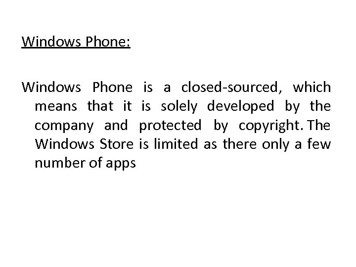 Windows Phone: Windows Phone is a closed-sourced, which means that it is solely developed