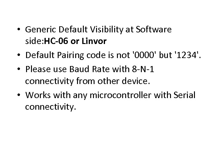  • Generic Default Visibility at Software side: HC-06 or Linvor • Default Pairing