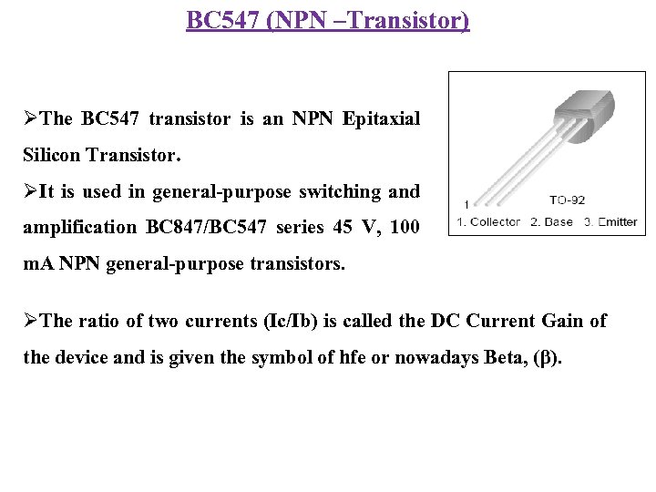 BC 547 (NPN –Transistor) ØThe BC 547 transistor is an NPN Epitaxial Silicon Transistor.