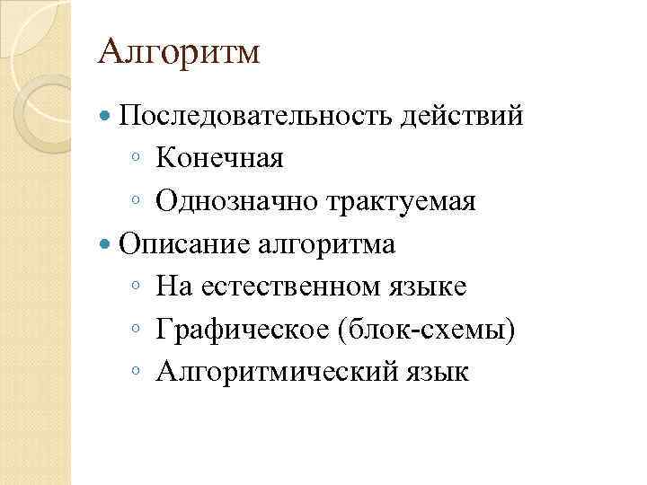 Алгоритм Последовательность действий ◦ Конечная ◦ Однозначно трактуемая Описание алгоритма ◦ На естественном языке