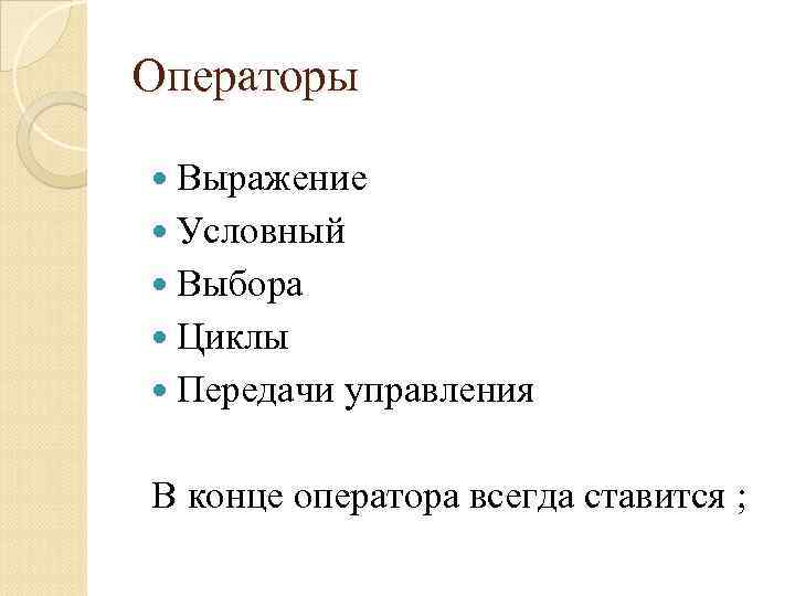 Операторы Выражение Условный Выбора Циклы Передачи управления В конце оператора всегда ставится ; 