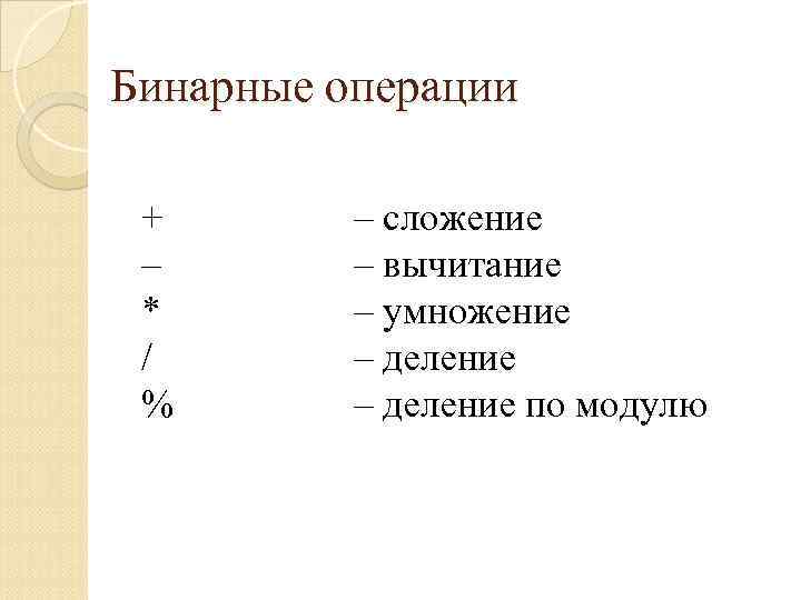 Бинарные операции + – * / % – сложение – вычитание – умножение –