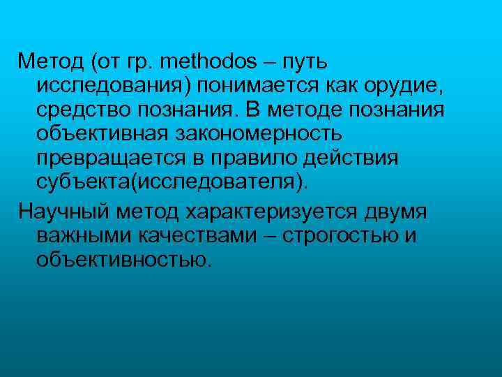 Метод (от гр. methodos – путь исследования) понимается как орудие, средство познания. В методе