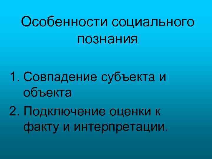Особенности социального познания 1. Совпадение субъекта и объекта 2. Подключение оценки к факту и