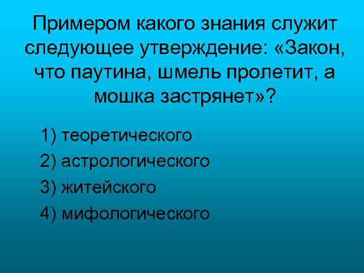 Примером какого знания служит следующее утверждение: «Закон, что паутина, шмель пролетит, а мошка застрянет»
