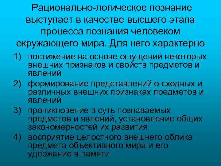 Рационально-логическое познание выступает в качестве высшего этапа процесса познания человеком окружающего мира. Для него