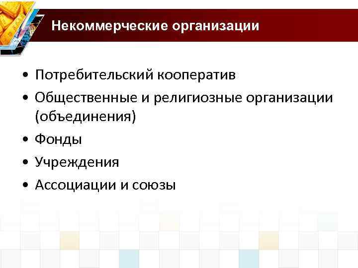 Некоммерческие организации • Потребительский кооператив • Общественные и религиозные организации (объединения) • Фонды •