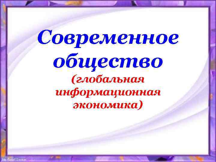 Современное общество (глобальная информационная экономика) 