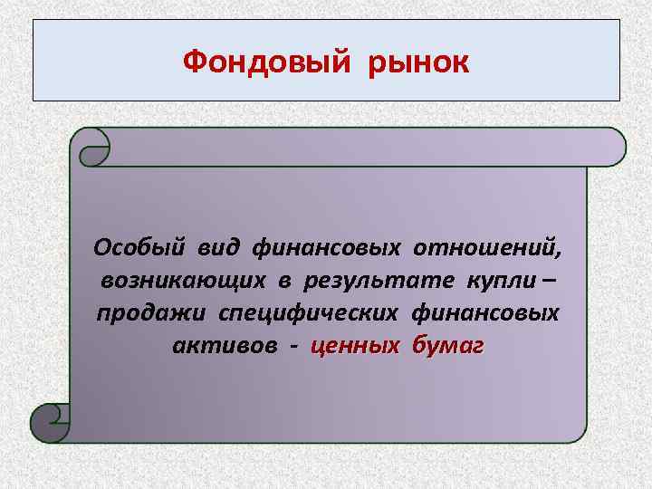 Фондовый рынок Особый вид финансовых отношений, возникающих в результате купли – продажи специфических финансовых