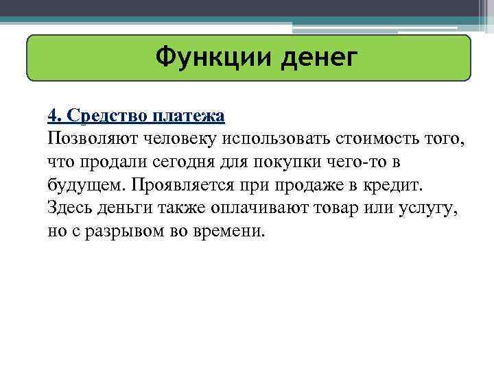 Функции денег 4. Средство платежа Позволяют человеку использовать стоимость того, что продали сегодня для