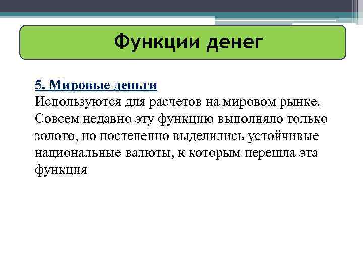 Функции денег 5. Мировые деньги Используются для расчетов на мировом рынке. Совсем недавно эту