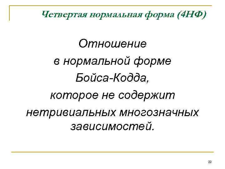 Четвертая нормальная форма (4 НФ) Отношение в нормальной форме Бойса-Кодда, которое не содержит нетривиальных