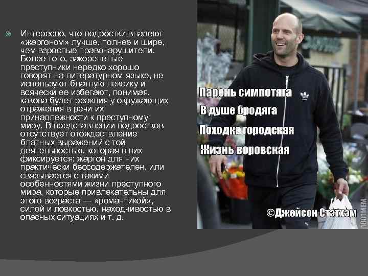  Интересно, что подростки владеют «жаргоном» лучше, полнее и шире, чем взрослые правонарушители. Более