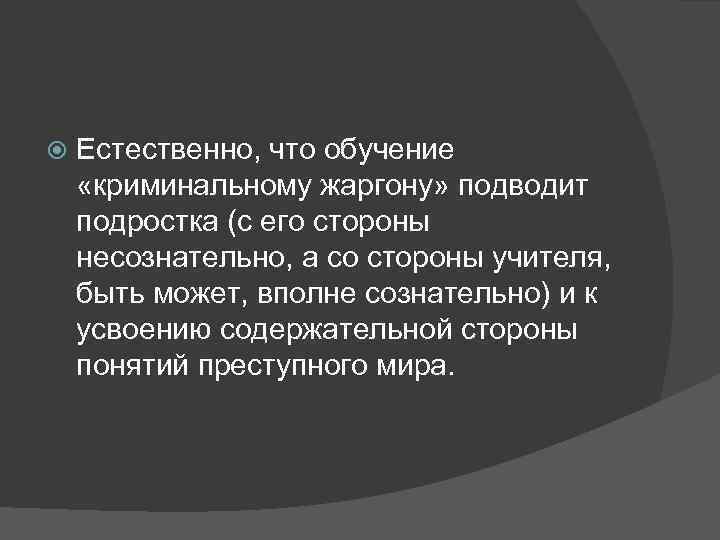  Естественно, что обучение «криминальному жаргону» подводит подростка (с его стороны несознательно, а со