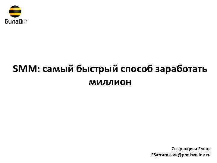 SMM: самый быстрый способ заработать миллион Сызранцева Елена ESyzrantseva@pnz. beeline. ru 