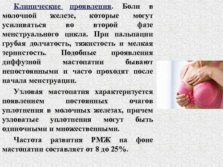 Клинические проявления. Боли в молочной железе, которые могут усиливаться во второй фазе менструального цикла.