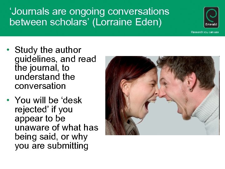 ‘Journals are ongoing conversations between scholars’ (Lorraine Eden) • Study the author guidelines, and