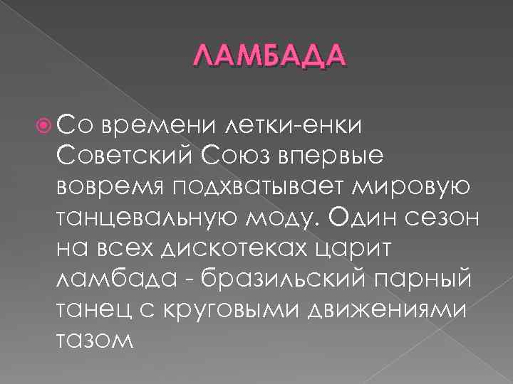 ЛАМБАДА Со времени летки енки Советский Союз впервые вовремя подхватывает мировую танцевальную моду. Один