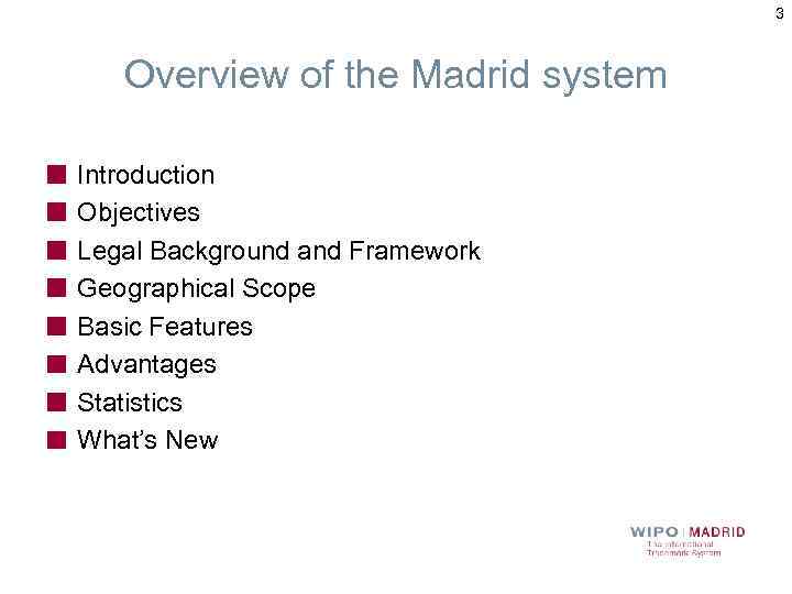 3 Overview of the Madrid system Introduction Objectives Legal Background and Framework Geographical Scope