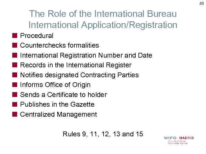 46 The Role of the International Bureau International Application/Registration Procedural Counterchecks formalities International Registration