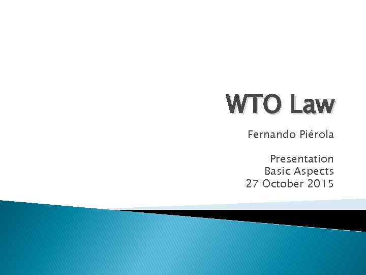 WTO Law Fernando Piérola Presentation Basic Aspects 27 October 2015 