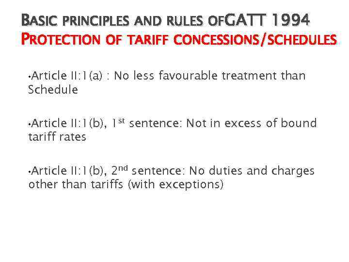 BASIC PRINCIPLES AND RULES OFGATT 1994 PROTECTION OF TARIFF CONCESSIONS/SCHEDULES • Article II: 1(a)