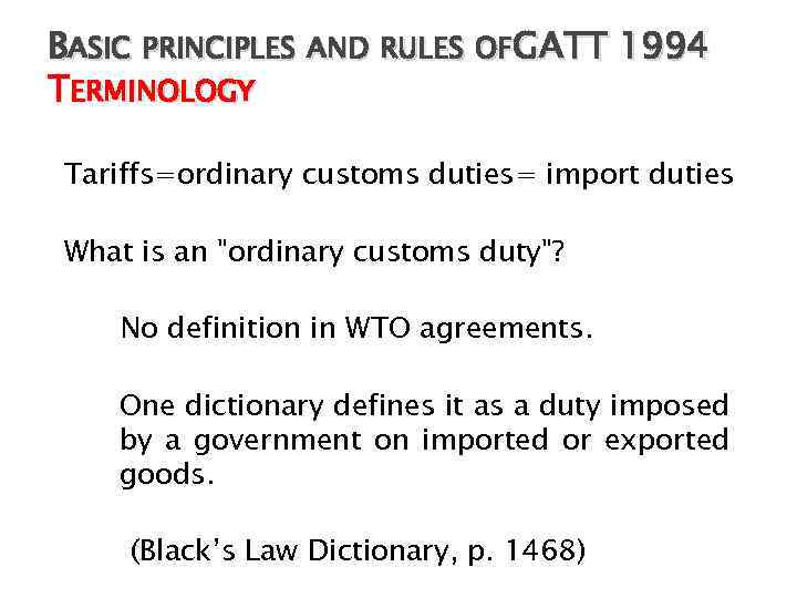 BASIC PRINCIPLES AND RULES OFGATT 1994 TERMINOLOGY Tariffs=ordinary customs duties= import duties What is