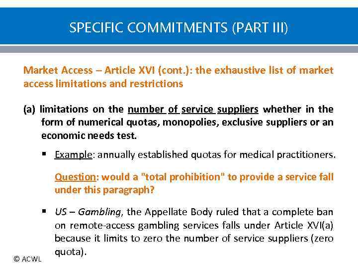 SPECIFIC COMMITMENTS (PART III) Market Access – Article XVI (cont. ): the exhaustive list