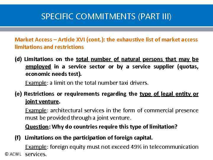 SPECIFIC COMMITMENTS (PART III) Market Access – Article XVI (cont. ): the exhaustive list