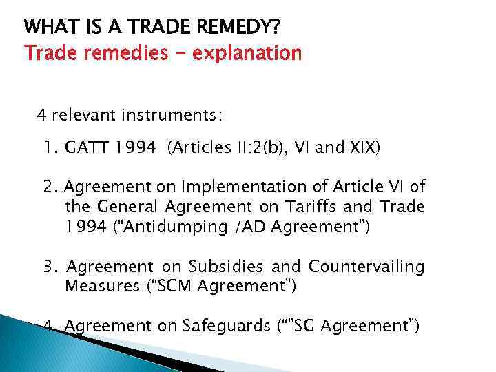 WHAT IS A TRADE REMEDY? Trade remedies - explanation 4 relevant instruments: 1. GATT