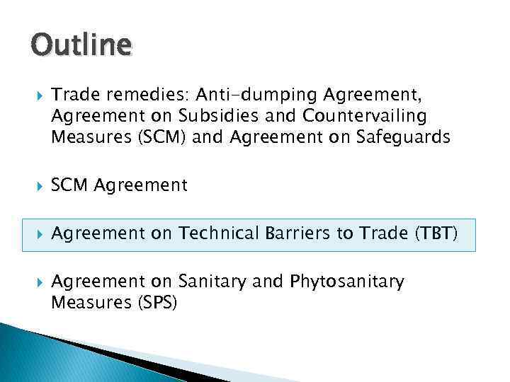 Outline Trade remedies: Anti-dumping Agreement, Agreement on Subsidies and Countervailing Measures (SCM) and Agreement