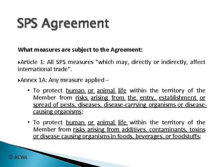 SPS Agreement What measures are subject to the Agreement: Article 1: All SPS measures