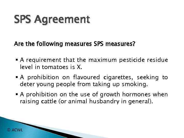 SPS Agreement Are the following measures SPS measures? § A requirement that the maximum