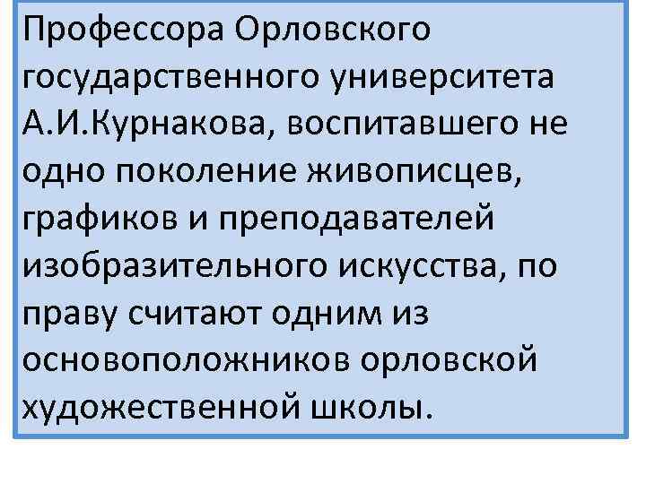 Профессора Орловского государственного университета А. И. Курнакова, воспитавшего не одно поколение живописцев, графиков и