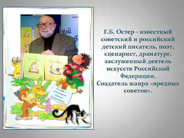 Г. Б. Остер - известный советский и российский детский писатель, поэт, сценарист, драматург, заслуженный