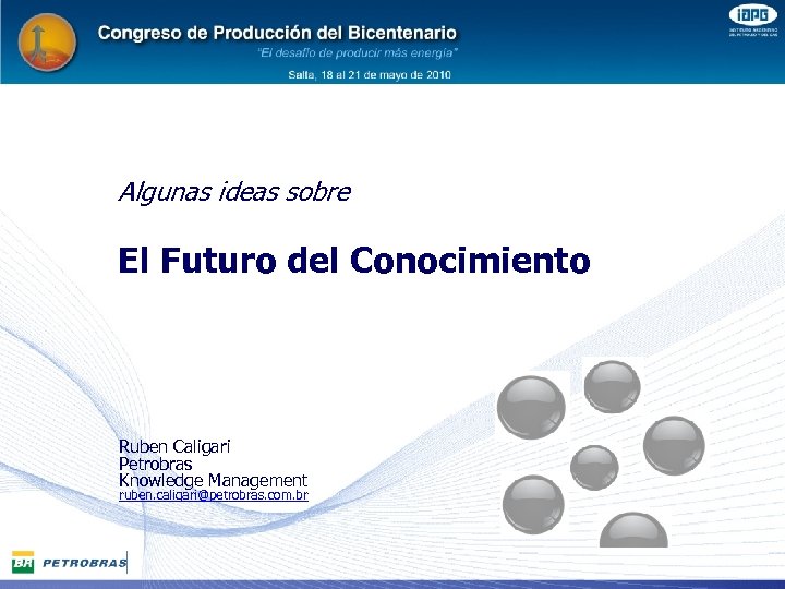 Algunas ideas sobre El Futuro del Conocimiento Ruben Caligari Petrobras Knowledge Management ruben. caligari@petrobras.