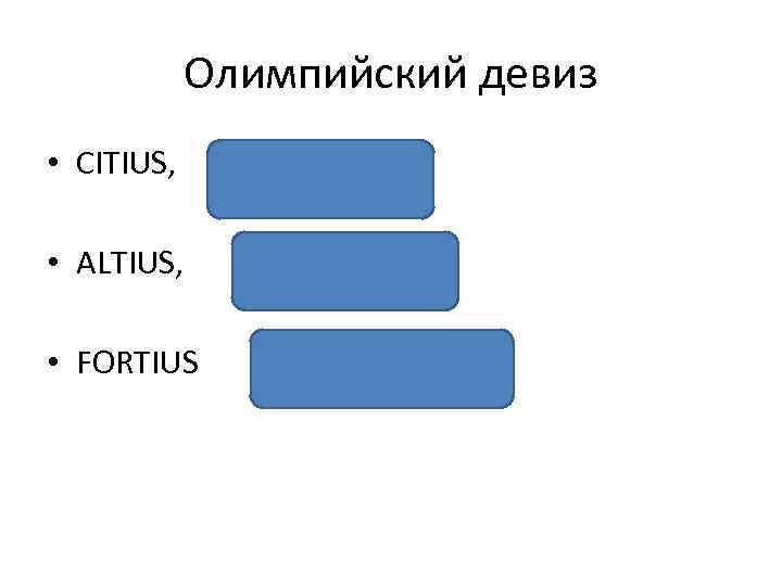 Олимпийский девиз • CITIUS, БЫСТРЕЕ • ALTIUS, ВЫШЕ • FORTIUS СИЛЬНЕЕ 