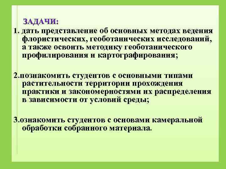 1. дать представление об основных методах ведения флористических, геоботанических исследований, а также освоить методику