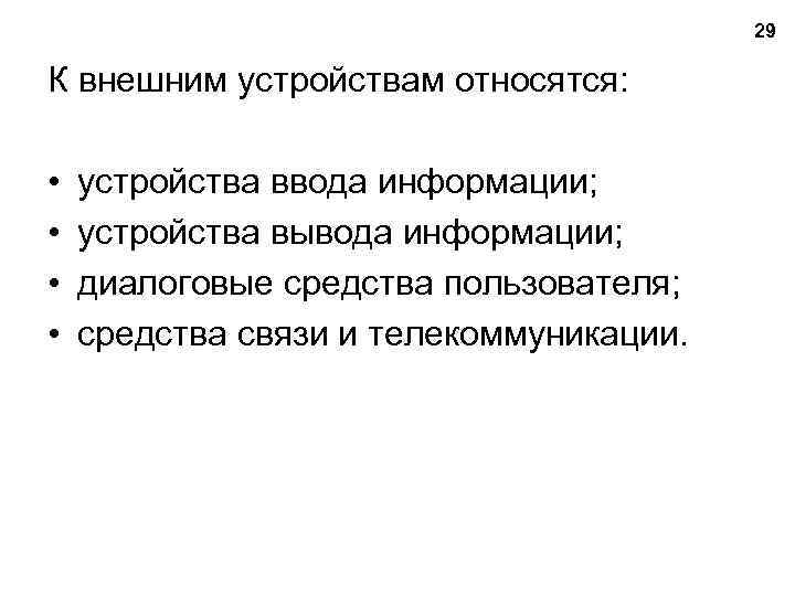 29 К внешним устройствам относятся: • • устройства ввода информации; устройства вывода информации; диалоговые