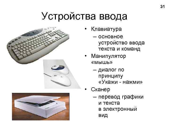 31 Устройства ввода • Клавиатура – основное устройство ввода текста и команд • Манипулятор