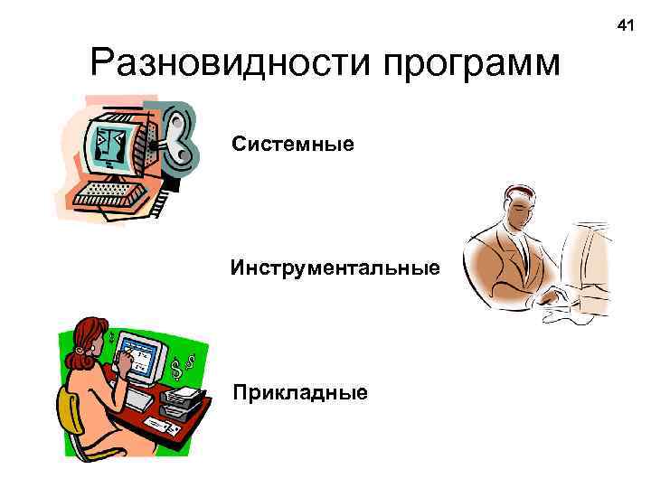41 Разновидности программ Системные Инструментальные Прикладные 