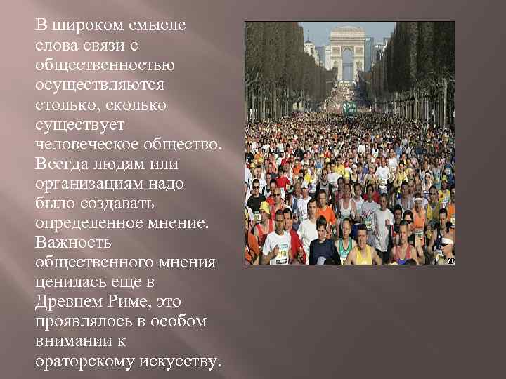 В широком смысле слова связи с общественностью осуществляются столько, сколько существует человеческое общество. Всегда