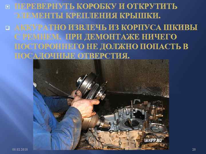  q ПЕРЕВЕРНУТЬ КОРОБКУ И ОТКРУТИТЬ ЭЛЕМЕНТЫ КРЕПЛЕНИЯ КРЫШКИ. АККУРАТНО ИЗВЛЕЧЬ ИЗ КОРПУСА ШКИВЫ