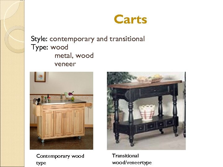 Carts Style: contemporary and transitional Type: wood metal, wood veneer Contemporary wood type Transitional
