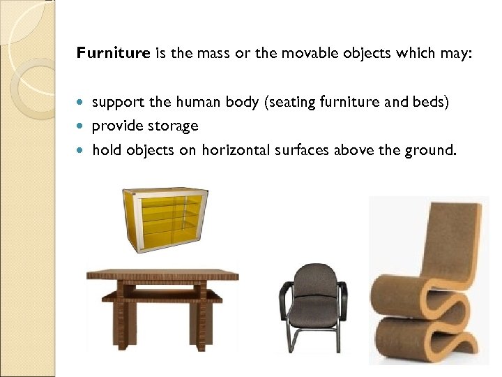 Furniture is the mass or the movable objects which may: support the human body