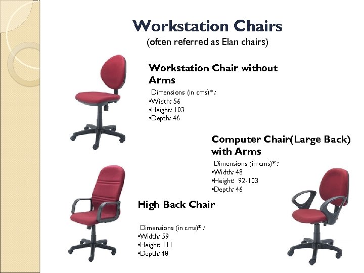 Workstation Chairs (often referred as Elan chairs) Workstation Chair without Arms Dimensions (in cms)*
