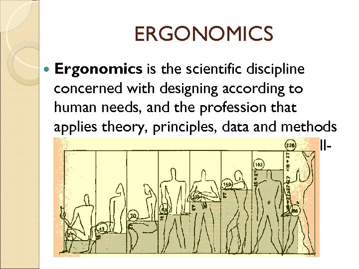 ERGONOMICS Ergonomics is the scientific discipline concerned with designing according to human needs, and