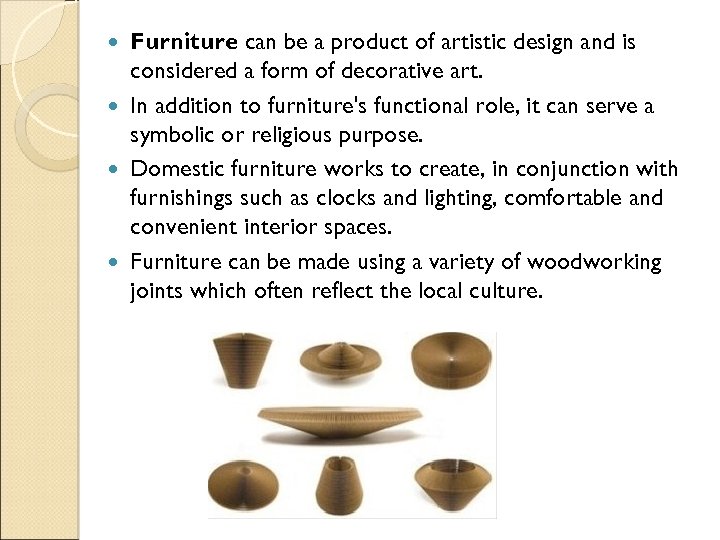Furniture can be a product of artistic design and is considered a form of